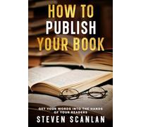 How to Publish Your Book: Get Your Words into the Hands of Your Readers (How to Write and Publish Your Book)