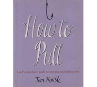 How to Pull: A girl's must-have guide to meeting and dating men