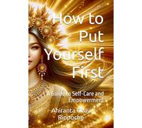 How to Put Yourself First: A Guide to Self-Care and Empowerment (Self-Help Books)