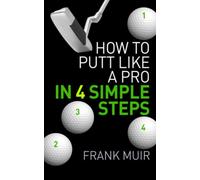 How to Putt Like a Pro in 4 Simple Steps: Volume 1 (PLAY BETTER GOLF)
