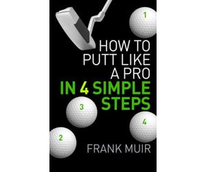 How to Putt Like a Pro in 4 Simple Steps: Volume 1 (PLAY BETTER GOLF)