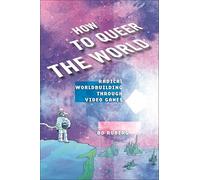 How to Queer the World: Radical Worldbuilding through Video Games