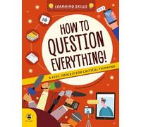How to Question Everything!: A Kids' Toolkit for Critical Thinking (Learning Skills)