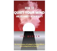 How to quiet your mind and reconnect with reality: The Neuroscience of letting go, finding stillness, and coming home to yourself. The best partner ... wants to understand the science of reality.
