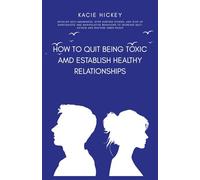 HOW TO QUIT BEING TOXIC AND ESTABLISH HEALTHY RELATIONSHIPS: Develop Self-Awareness, Stop Hurting Others, And Give Up Narcissistic And Manipulative ... Increase Self-Esteem And Restore Inner Peace