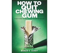 How to Quit Chewing Gum: 90 Days to Break the Pack-a-Day Habit and Give Your Jaw a Rest