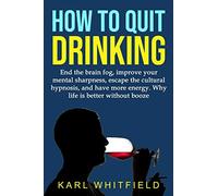 How to Quit Drinking: End the brain fog, improve your mental sharpness, escape the cultural hypnosis, and have more energy. Why life is better without ... 1 (One-hour wisdom. Small books: big ideas)