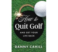 How to Quit Golf (and Get Your Life Back)