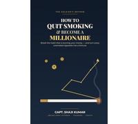 How to Quit Smoking and Become a Millionaire: The Soldier’s Method to Break the Habit That’s Burning Your Money - and Turn Every Unsmoked Cigarette Into a Fortune