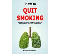 How to Quit Smoking: Learn How to Quickly and Easily Remove the Smoking Habit From Your Life for Good