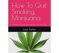 How To Quit Smoking Marijuana: A Practical Roadmap To Reduce Use And Quit