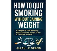 HOW TO QUIT SMOKING WITHOUT GAINING WEIGHT: Strategies to Quit Smoking Without Gaining Weight, Even If You Have Anxiety! (how to quit smoking now!)