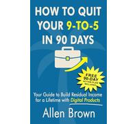 How to Quit Your 9-To-5 in 90 Days: Your Guide to Build Residual Income for a Lifetime with Digital Products