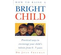 How To Raise A Bright Child: How to Encourage Your Child's Talents 0-5 Years