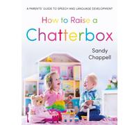 How to Raise a Chatterbox : A Parents’ Guide to Speech and Language Development