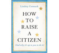 How to Raise a Citizen (And Why It's Up to You to Do It)