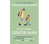 How to Raise a Gentle Man : A guide for parents and carers who want to raise kind, emotionally intelligent and respectful boys