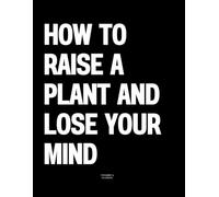 How to Raise a Plant and Lose Your Mind: The Coffee Table Book