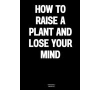 How to Raise a Plant and Lose Your Mind: The Notebook