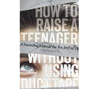 How to Raise a Teenager Without Using Duct Tape
