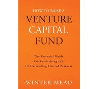 How To Raise A Venture Capital Fund: The Essential Guide on Fundraising and Understanding Limited Partners