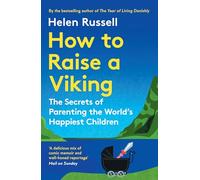 How to Raise a Viking : The Secrets of Parenting the World’s Happiest Children
