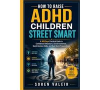 HOW TO RAISE ADHD CHILDREN STREET SMART: A 365 Days Practical Guide to Confidence Behaviours, Social Awareness, Quick Decision Skills, and Real World Preparedness