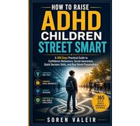 HOW TO RAISE ADHD CHILDREN STREET SMART: A 365 Days Practical Guide to Confidence Behaviours, Social Awareness, Quick Decision Skills, and Real World Preparedness