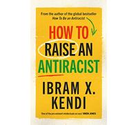 How To Raise an Antiracist: FROM THE GLOBAL MILLION COPY BESTSELLING AUTHOR