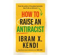 How To Raise an Antiracist : FROM THE GLOBAL MILLION COPY BESTSELLING AUTHOR