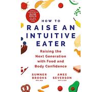 How to Raise an Intuitive Eater: Raising the next generation with food and body confidence