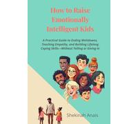 How to Raise Emotionally Intelligent Kids: A Practical Guide to Ending Meltdowns, Teaching Empathy, and Building Lifelong Coping Skills-Without Yelling or Giving In.