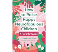 How to Raise Happy Neurofabulous Children : A Parents' Guide