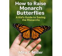 How to Raise Monarch Butterflies: A Kid’s Guide to Saving the Monarchs
