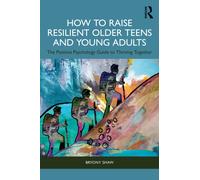 How to Raise Resilient Older Teens and Young Adults : The Positive Psychology Guide to Thriving Together