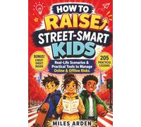 How to Raise Street-Smart Kids: Practical Conversations, Real-Life Scenarios, and Simple Tools to Manage Safety, Boundaries, and Online Risks with Calm and Clarity