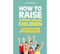 How to Raise Strong-Willed Children: A Parent's Guide for Nurturing Independent and Confident Children