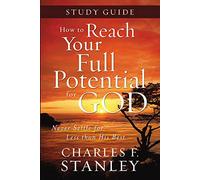 How to Reach Your Full Potential for God Study Guide: Never Settle for Less Than the Best