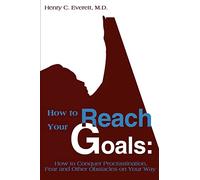 How to Reach Your Goals: How to Conquer Procrastination, Fear and Other Obstacles on Your Way