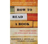 How to Read a Book: The Classic Guide to Intelligent Reading by Mortimer J. Adle