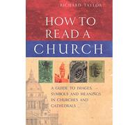 How To Read A Church – A Guide to Images, Symbols and Meanings in Churches and Cathedrals – Rider