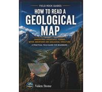 How to Read a Geological Map: A Practical Field Guide to Understand Landscapes, Terrain, Rocks, Rivers, Mountains, Groundwater and Geological Structures (Rock Identification Field Guide Series)