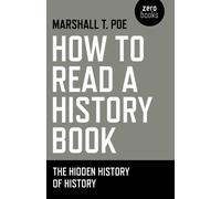 How to Read a History Book - The Hidden History of History