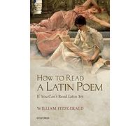 How to Read a Latin Poem : If You Can't Read Latin Yet by William Fitzgerald ...