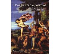 How to Read a Painting: Decoding, Understanding and Enjoying the Old Masters