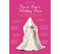 How to Read a Wedding Dress : A Guide to Changing Bridal Fashion from the 18th to the 21st Century