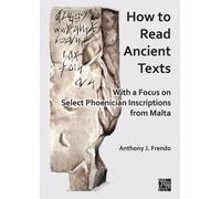 How to Read Ancient Texts: With a Focus on Select Phoenician Inscriptions from Malta
