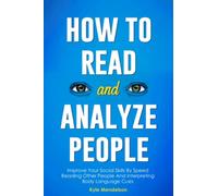 How To Read and Analyze People: Improve Your Social Skills By Speed Reading Other People And Interpreting Body Language Cues (The Art of Connection Collection)