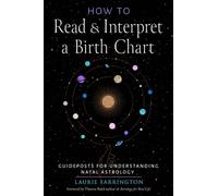 How to Read and Interpret a Birth Chart : Guideposts for Understanding Natal Astrology