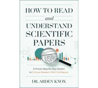 How to Read and Understand Scientific Papers: A Proven Step-by-Step System to Critique Research with Confidence